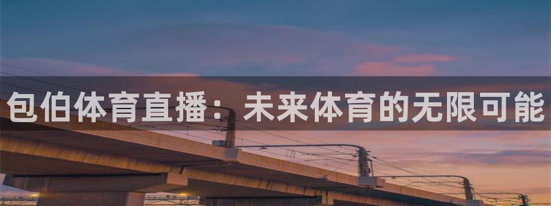 足球比赛直播间833：包伯体育直播：未来体育的无限可能